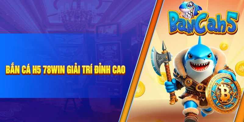 Bắn cá H5 tại 78Win