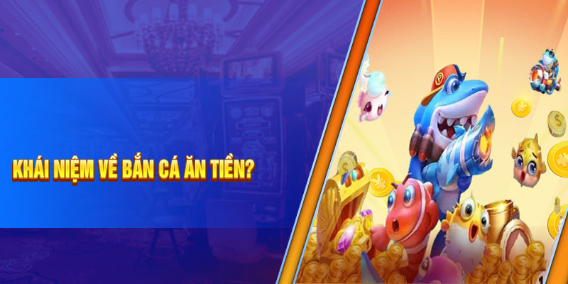 Khái niệm về bắn cá ăn tiền?