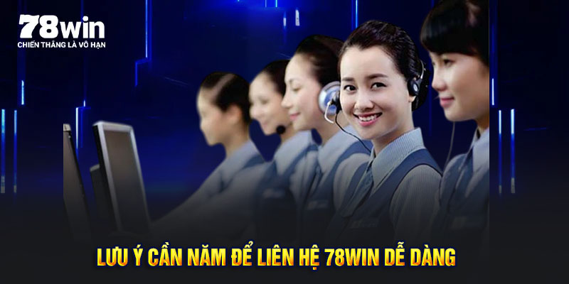 Lưu ý nên nắm để liên hệ 78Win suôn sẻ