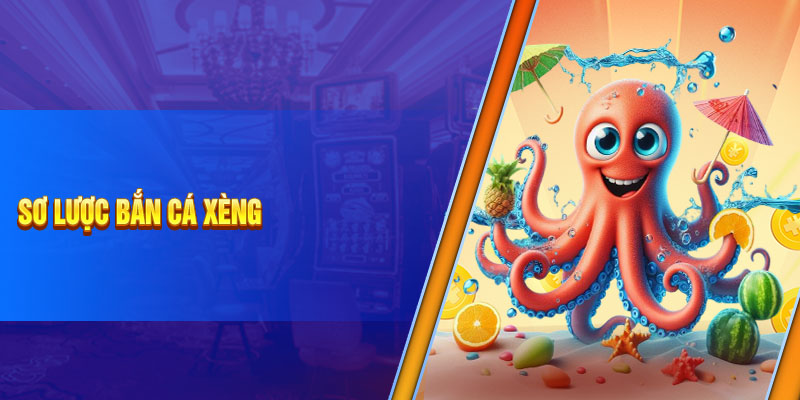 Sơ lược Bắn Cá Xèng