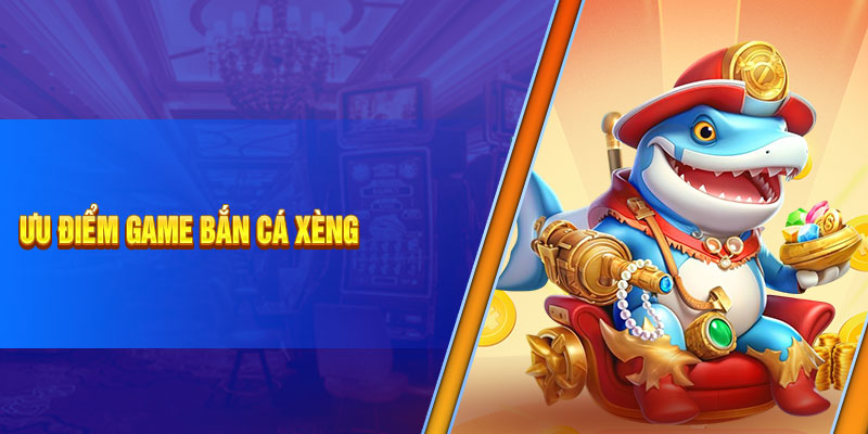 Ưu điểm game bắn cá xèng